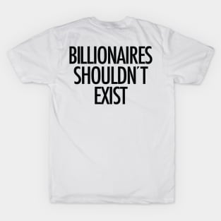 Billionaires shouldn't exist (black text) T-Shirt